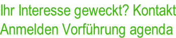 Ihr Interesse geweckt? Kontakt Anmelden Vorführung agenda
