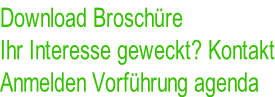 Download Broschüre Ihr Interesse geweckt? Kontakt Anmelden Vorführung agenda