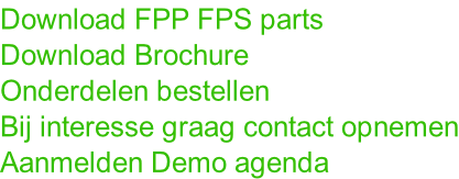 Download FPP FPS parts Download Brochure Onderdelen bestellen Bij interesse graag contact opnemen Aanmelden Demo agenda