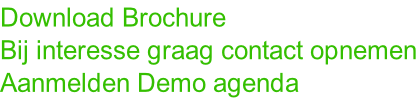 Download Brochure Bij interesse graag contact opnemen Aanmelden Demo agenda